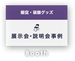 販促・装飾グッズ 展示会・説明会事例