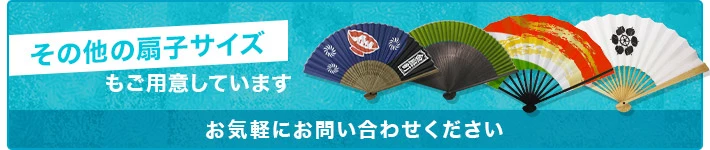 その他の扇子サイズもご用意しています。お気軽にお問い合わせください。