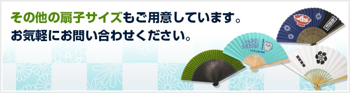 その他の扇子サイズもご用意しています。お気軽にお問い合わせください。