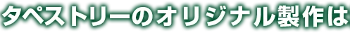 タペストリーのオリジナル製作は